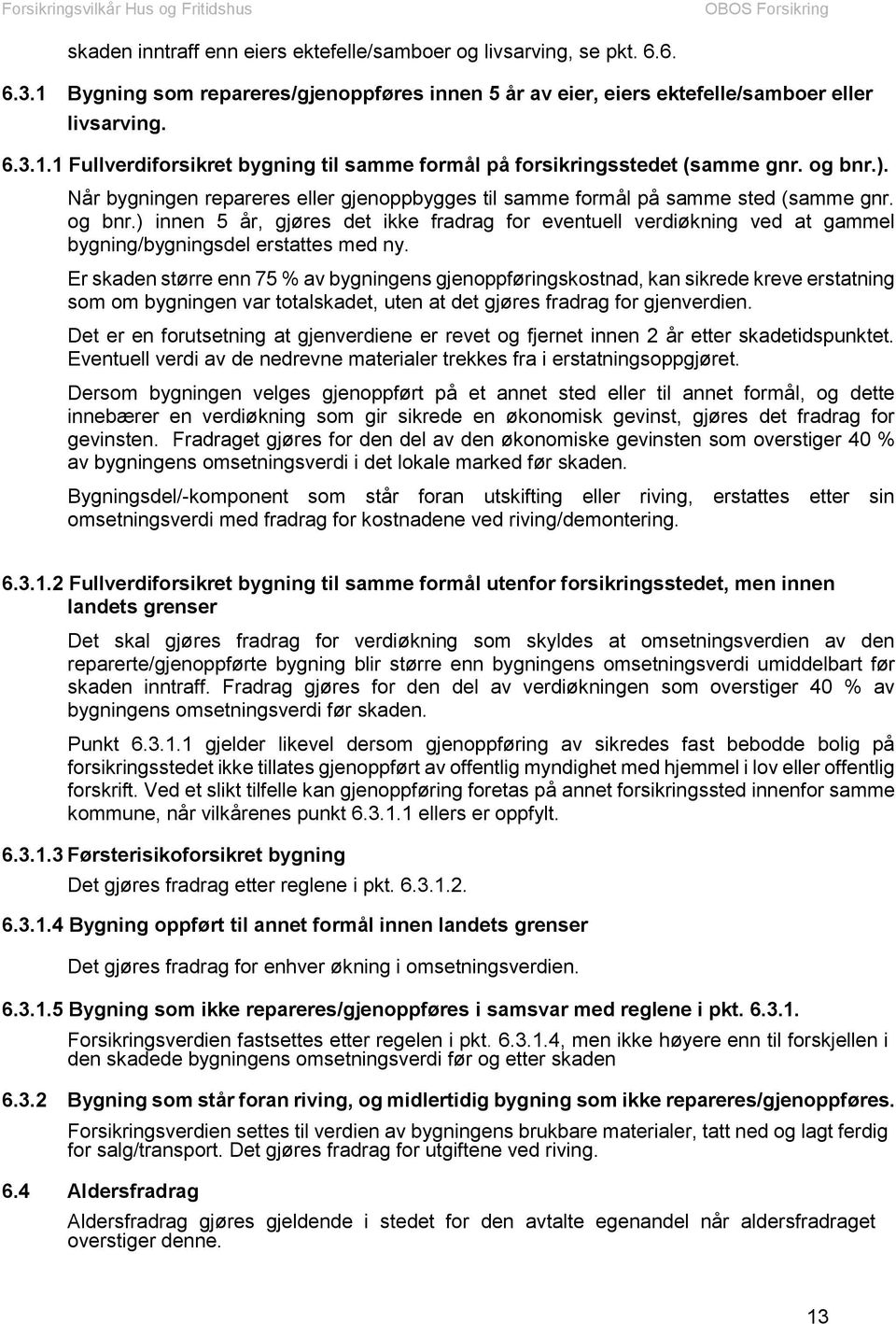 ) innen 5 år, gjøres det ikke fradrag for eventuell verdiøkning ved at gammel bygning/bygningsdel erstattes med ny.