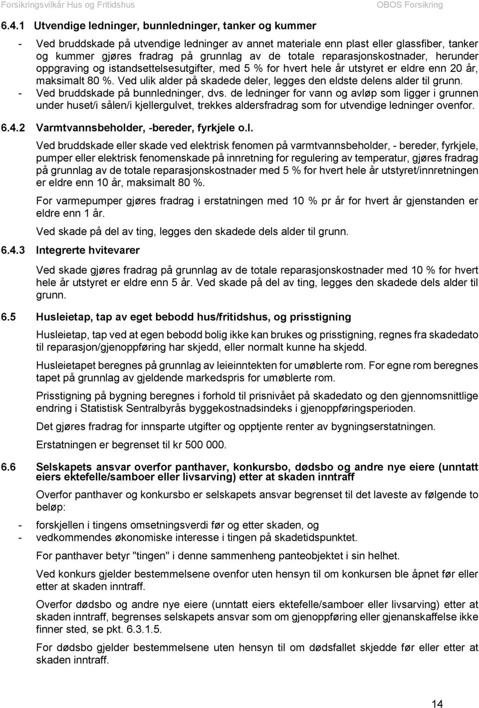 Ved ulik alder på skadede deler, legges den eldste delens alder til grunn. - Ved bruddskade på bunnledninger, dvs.