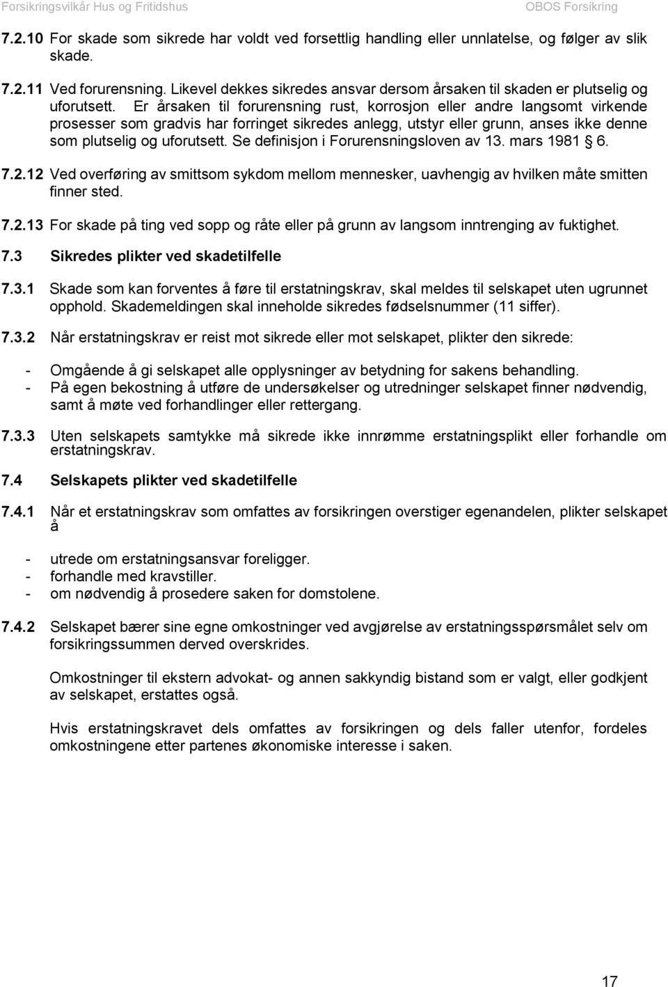 Er årsaken til forurensning rust, korrosjon eller andre langsomt virkende prosesser som gradvis har forringet sikredes anlegg, utstyr eller grunn, anses ikke denne som plutselig og uforutsett.