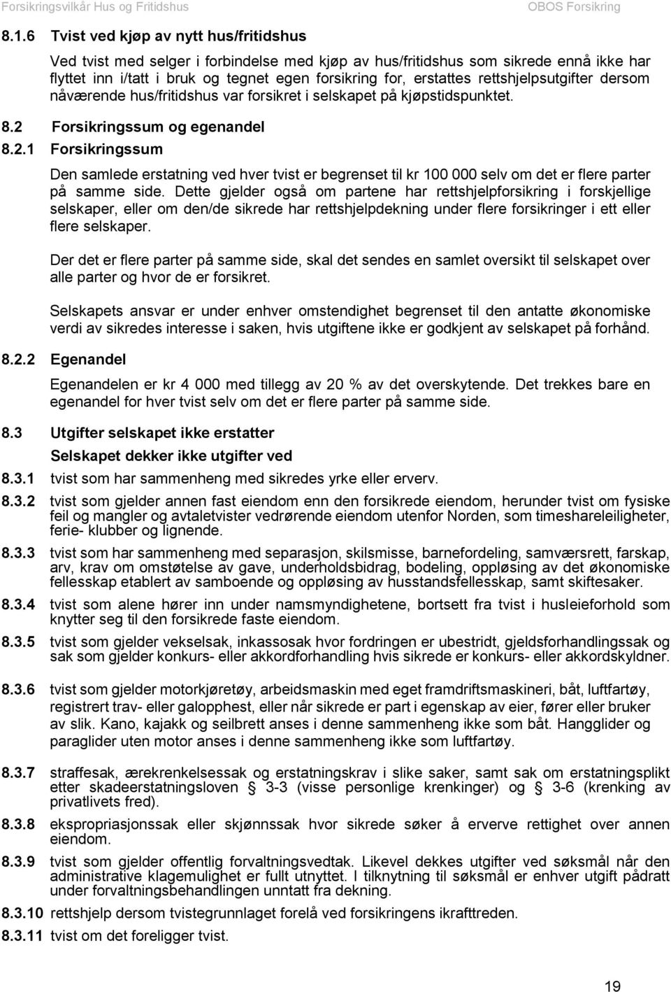 Forsikringssum og egenandel 8.2.1 Forsikringssum Den samlede erstatning ved hver tvist er begrenset til kr 100 000 selv om det er flere parter på samme side.