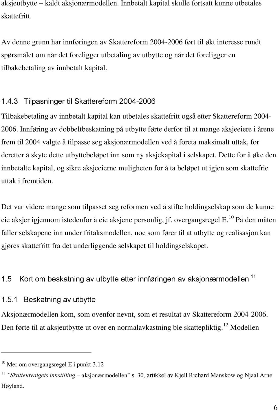 kapital. 1.4.3 Tilpasninger til Skattereform 2004-2006 Tilbakebetaling av innbetalt kapital kan utbetales skattefritt også etter Skattereform 2004-2006.