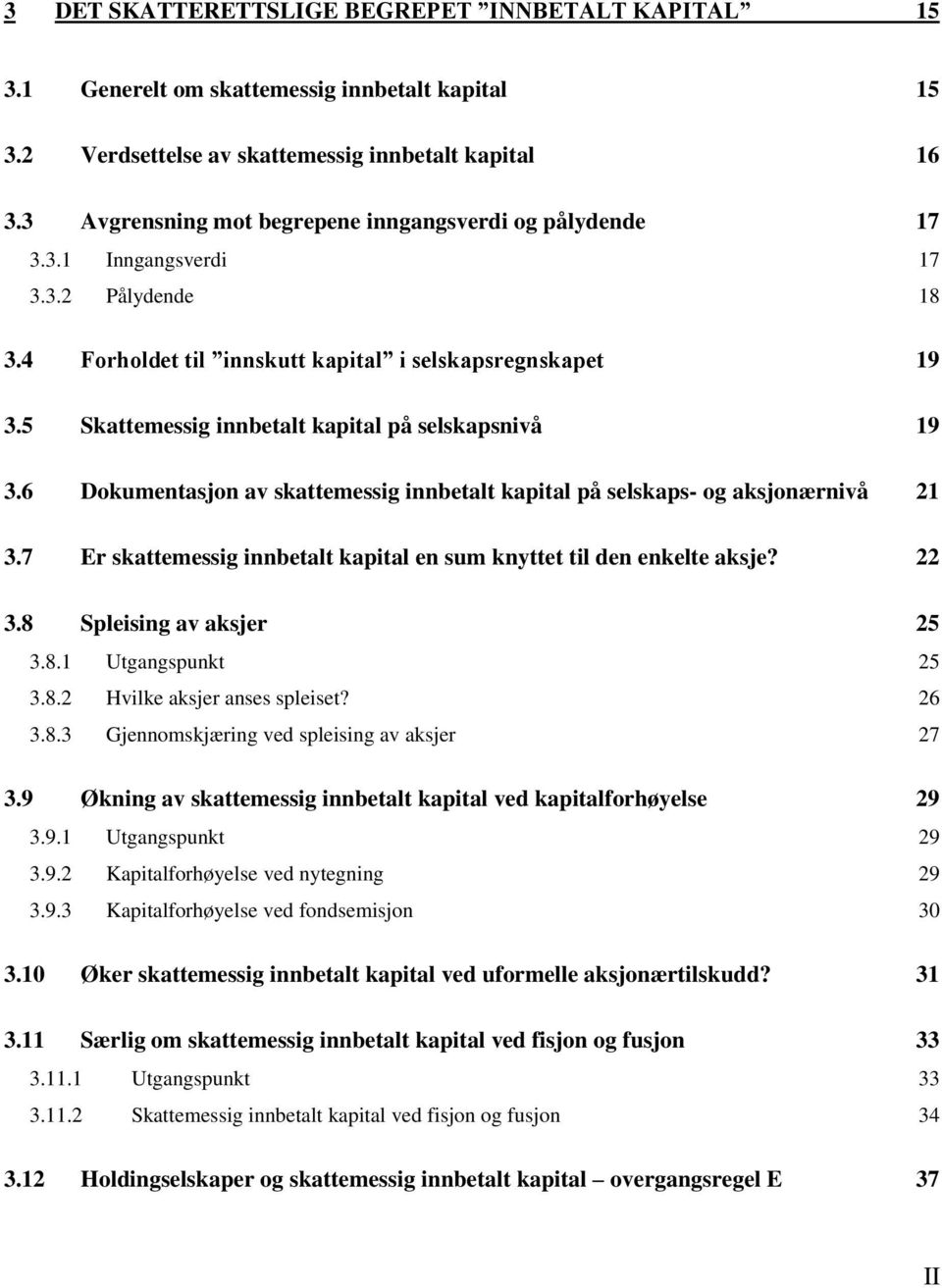 5 Skattemessig innbetalt kapital på selskapsnivå 19 3.6 Dokumentasjon av skattemessig innbetalt kapital på selskaps- og aksjonærnivå 21 3.