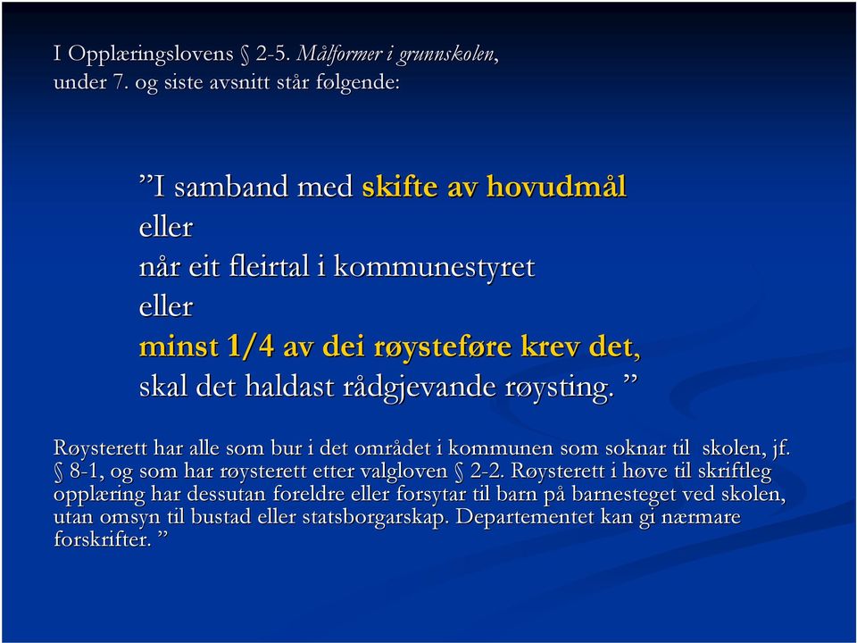 det, skal det haldast rådgjevande røysting.. Røysterett har alle som bur i det området i kommunen som soknar til skolen, jf.