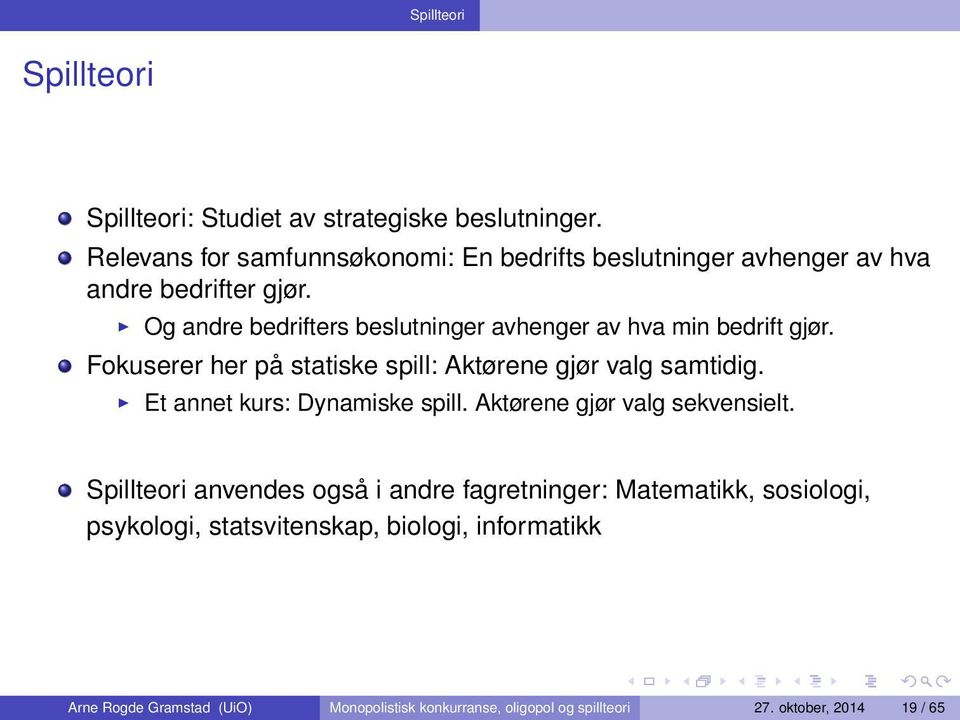 Og andre bedrifters beslutninger avhenger av hva min bedrift gjør. Fokuserer her på statiske spill: Aktørene gjør valg samtidig.