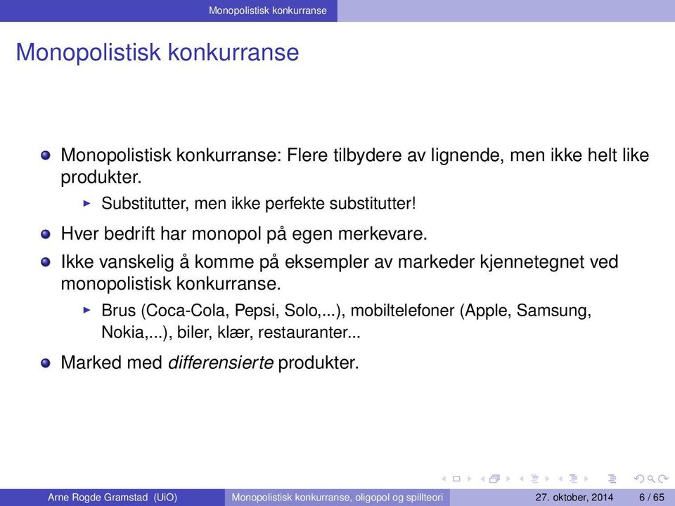 Ikke vanskelig å komme på eksempler av markeder kjennetegnet ved monopolistisk konkurranse. Brus (Coca-Cola, Pepsi, Solo,.