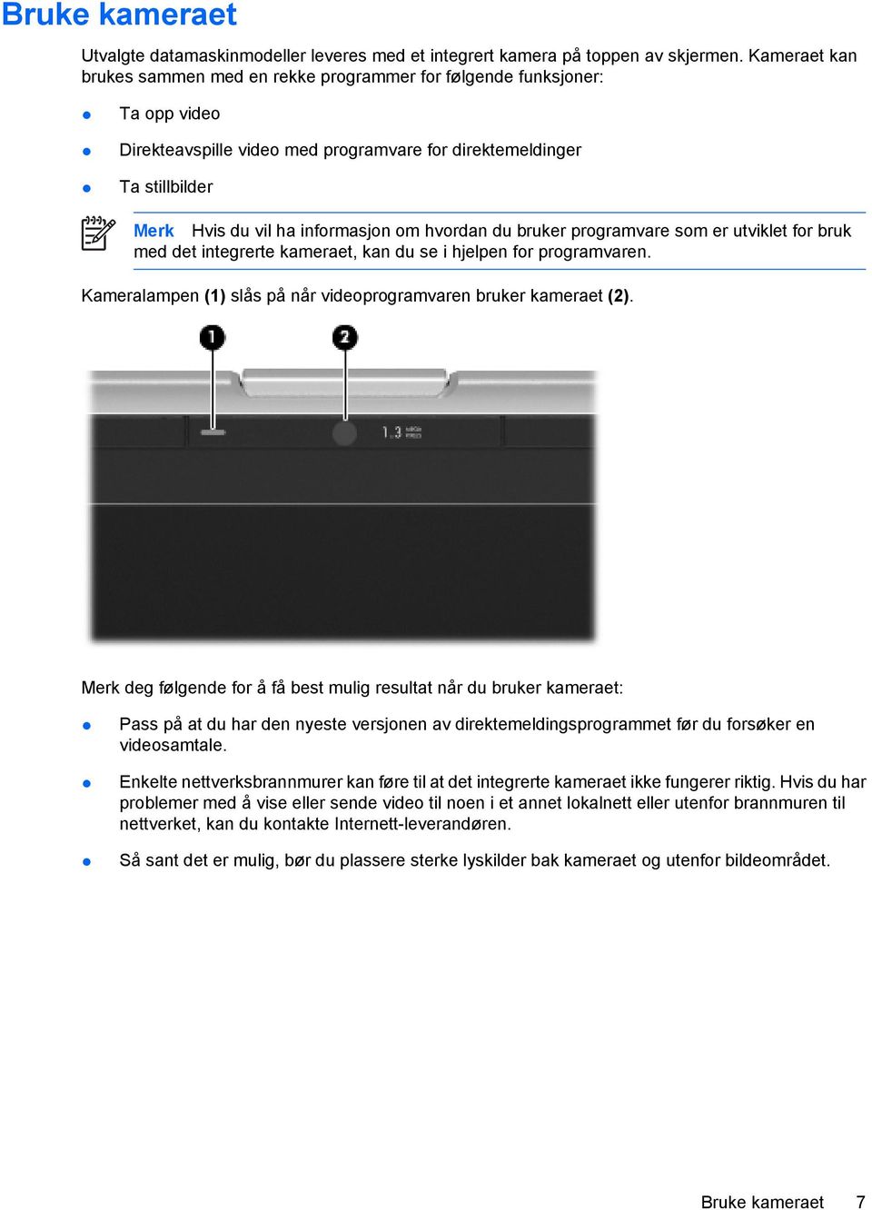 hvordan du bruker programvare som er utviklet for bruk med det integrerte kameraet, kan du se i hjelpen for programvaren. Kameralampen (1) slås på når videoprogramvaren bruker kameraet (2).