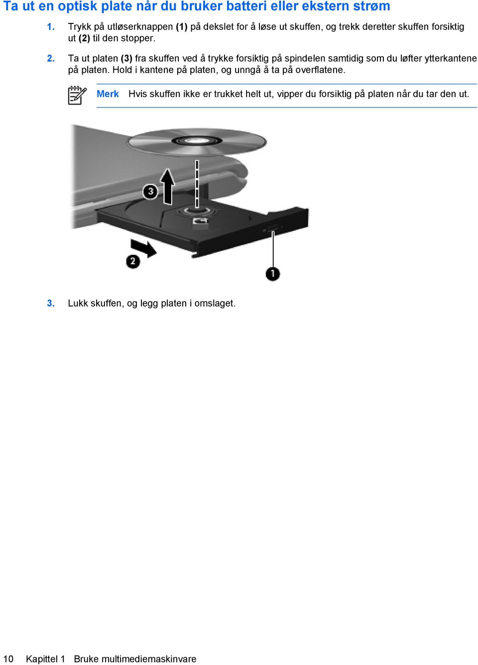 Ta ut platen (3) fra skuffen ved å trykke forsiktig på spindelen samtidig som du løfter ytterkantene på platen.