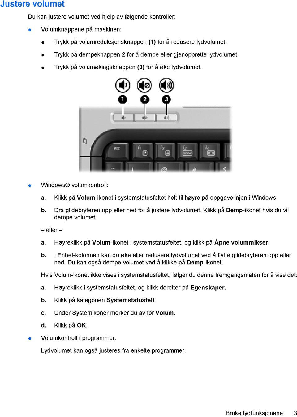 Klikk på Volum-ikonet i systemstatusfeltet helt til høyre på oppgavelinjen i Windows. b. Dra glidebryteren opp eller ned for å justere lydvolumet. Klikk på Demp-ikonet hvis du vil dempe volumet.