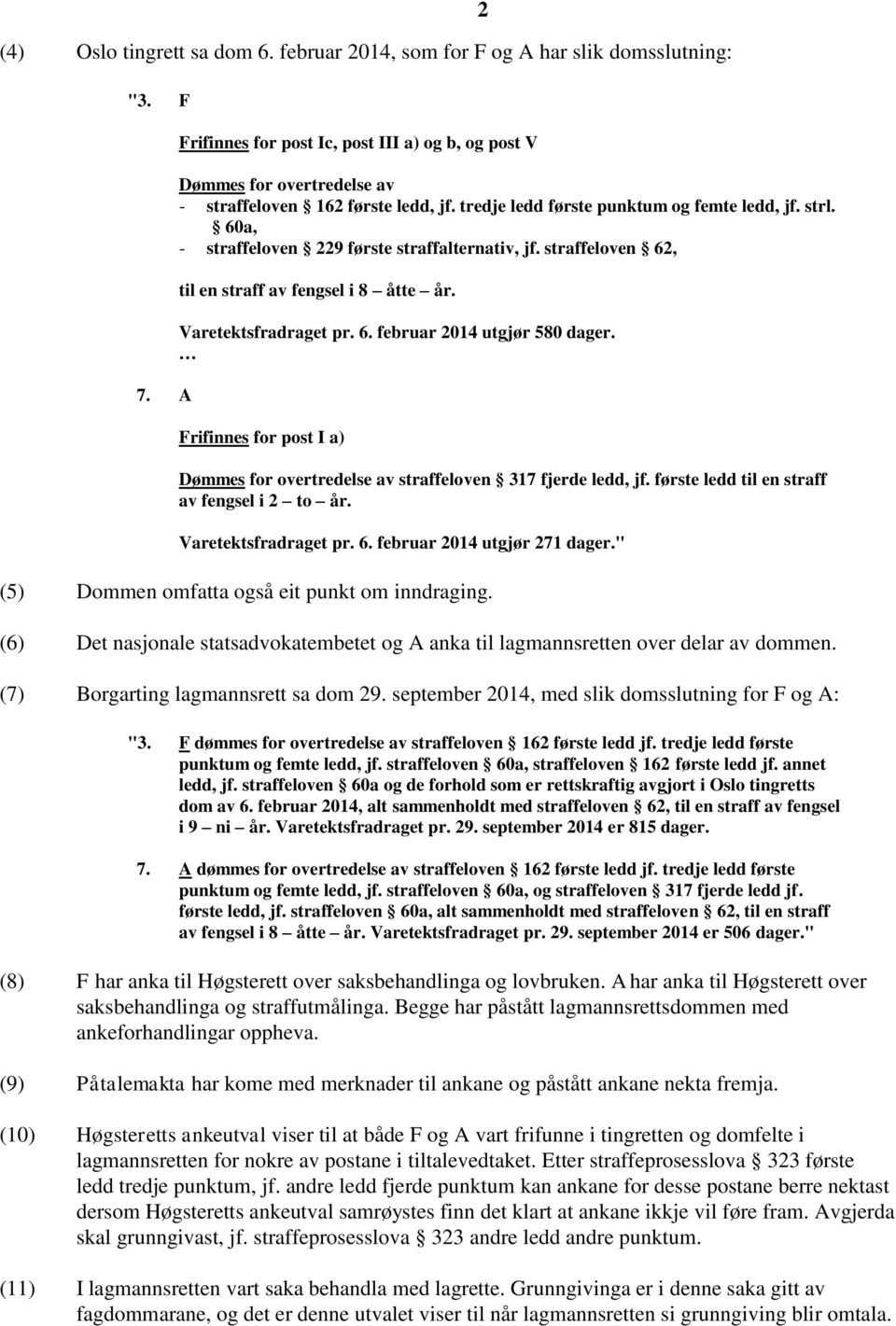 60a, - straffeloven 229 første straffalternativ, jf. straffeloven 62, til en straff av fengsel i 8 åtte år. Varetektsfradraget pr. 6. februar 2014 utgjør 580 dager.