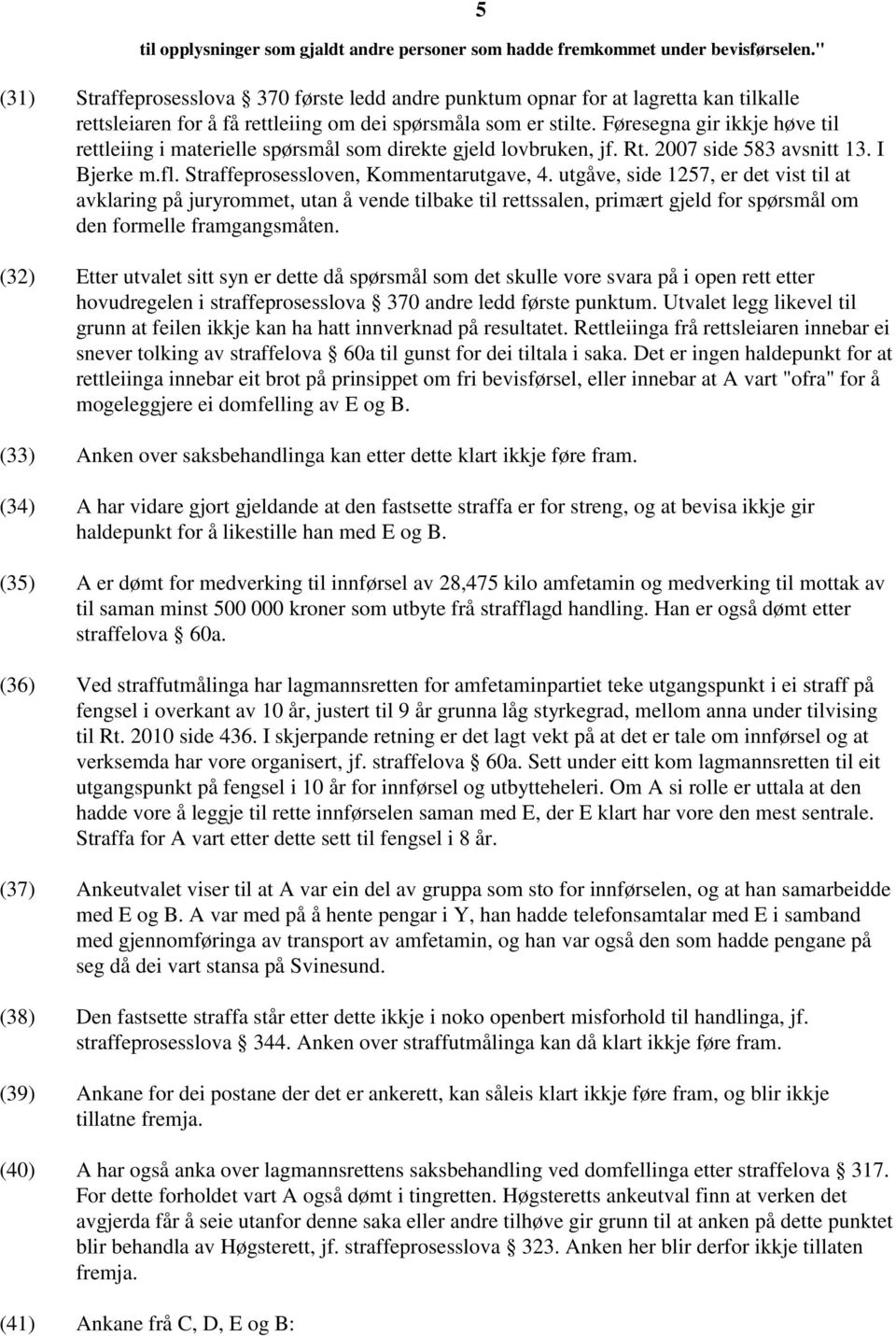 Føresegna gir ikkje høve til rettleiing i materielle spørsmål som direkte gjeld lovbruken, jf. Rt. 2007 side 583 avsnitt 13. I Bjerke m.fl. Straffeprosessloven, Kommentarutgave, 4.