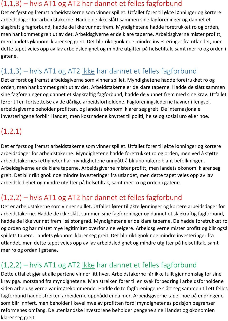 Det blir riktignok noe mindre investeringer fra utlandet, men dette tapet veies opp av lav arbeidsledighet og mindre utgifter på helsetiltak, samt mer ro og orden i gatene.