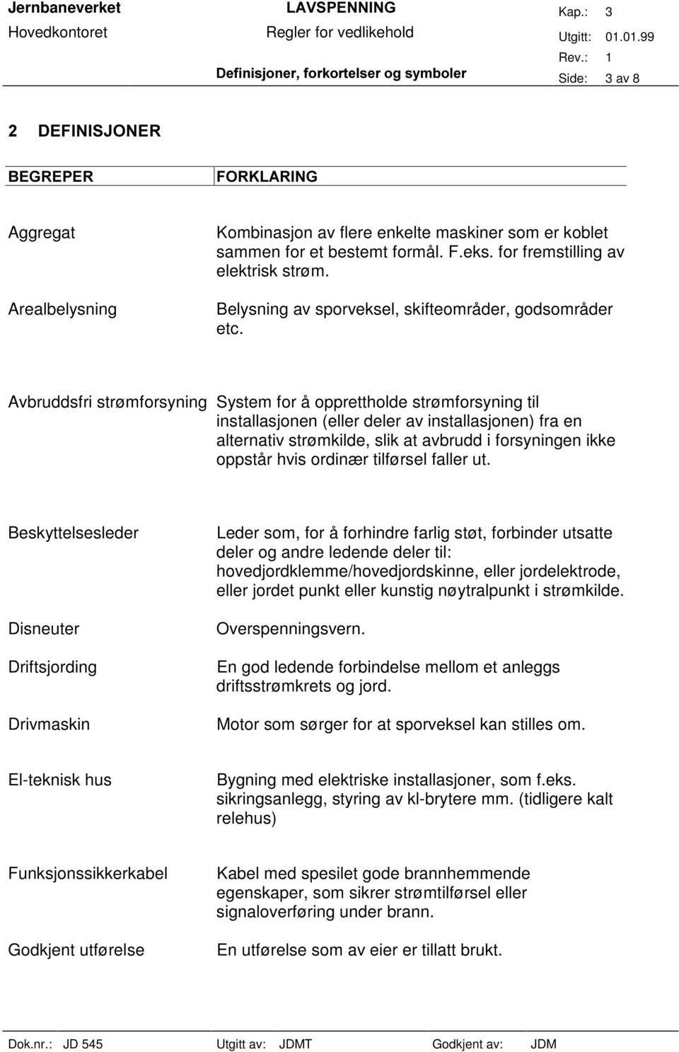 Avbruddsfri strømforsyning System for å opprettholde strømforsyning til installasjonen (eller deler av installasjonen) fra en alternativ strømkilde, slik at avbrudd i forsyningen ikke oppstår hvis