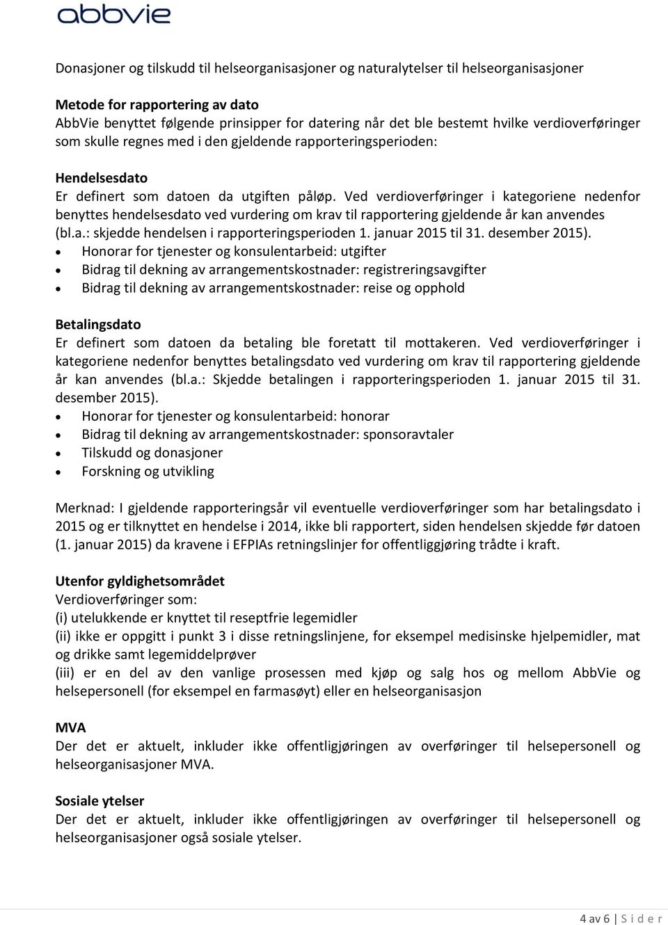 Ved verdioverføringer i kategoriene nedenfor benyttes hendelsesdato ved vurdering om krav til rapportering gjeldende år kan anvendes (bl.a.: skjedde hendelsen i rapporteringsperioden 1.