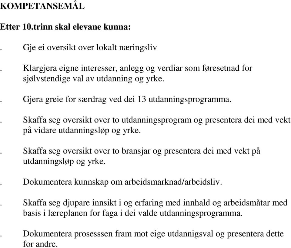 . Skaffa seg oversikt over to utdanningsprogram og presentera dei med vekt på vidare utdanningsløp og yrke.