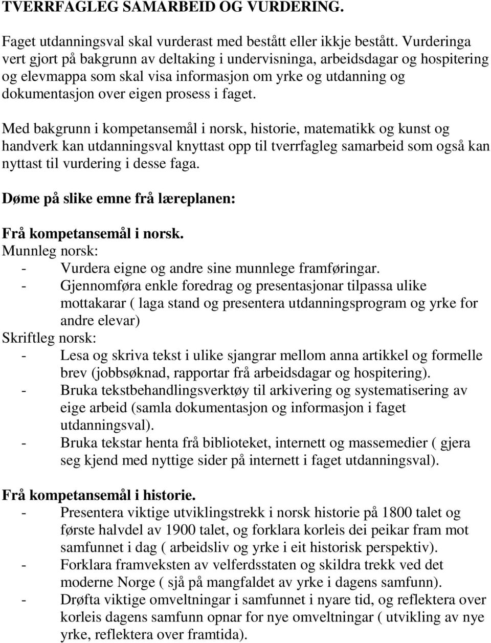 Med bakgrunn i kompetansemål i norsk, historie, matematikk og kunst og handverk kan utdanningsval knyttast opp til tverrfagleg samarbeid som også kan nyttast til vurdering i desse faga.