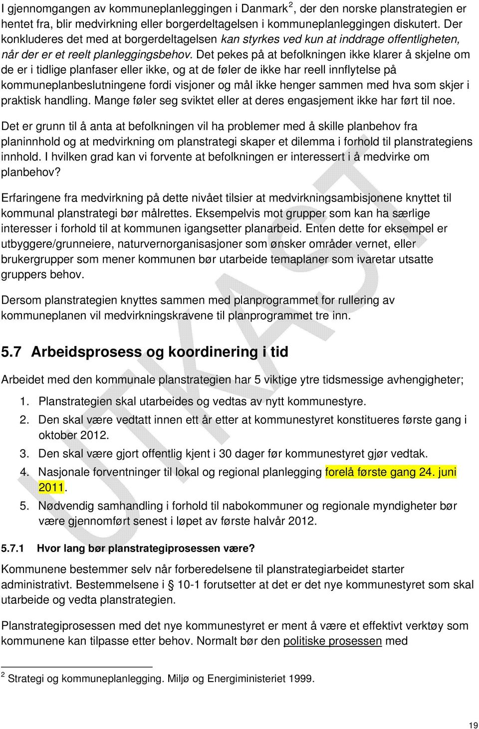 Det pekes på at befolkningen ikke klarer å skjelne om de er i tidlige planfaser eller ikke, og at de føler de ikke har reell innflytelse på kommuneplanbeslutningene fordi visjoner og mål ikke henger