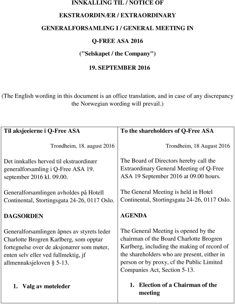 august 2016 Det innkalles herved til ekstraordinær generalforsamling i Q-Free ASA 19. september 2016 kl. 09.00. Generalforsamlingen avholdes på Hotell Continental, Stortingsgata 24-26, 0117 Oslo.