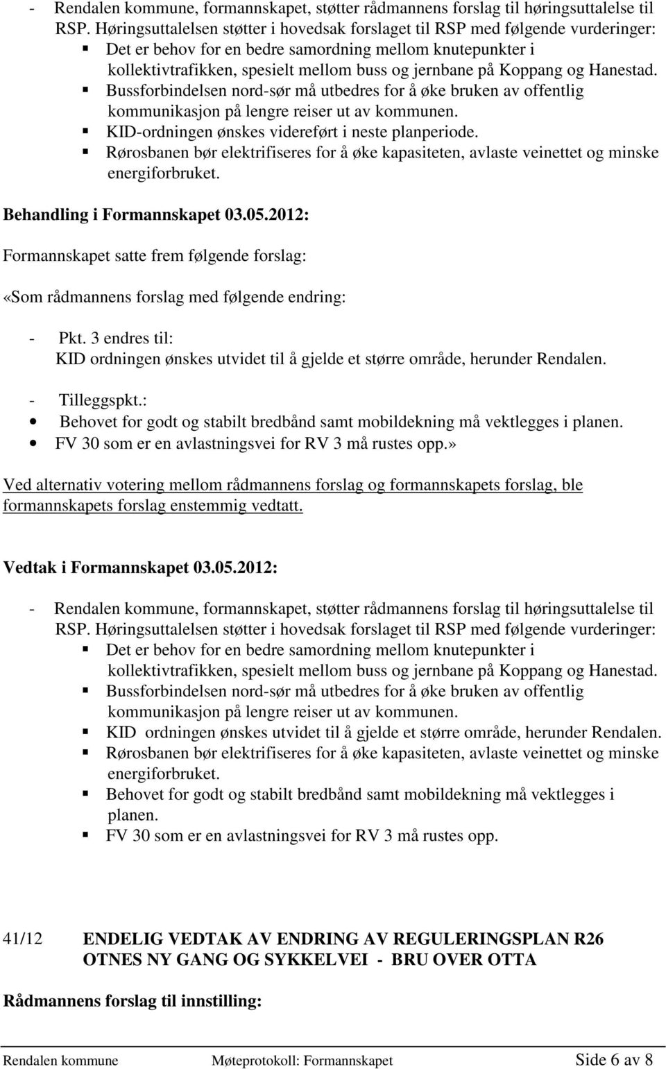 Koppang og Hanestad. Bussforbindelsen nord-sør må utbedres for å øke bruken av offentlig kommunikasjon på lengre reiser ut av kommunen. KID-ordningen ønskes videreført i neste planperiode.