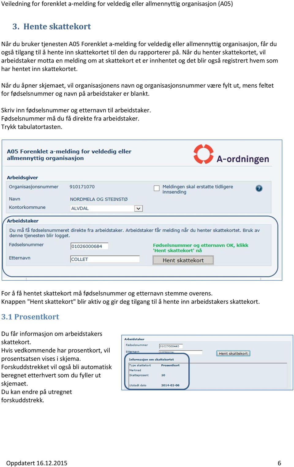 Når du åpner skjemaet, vil organisasjonens navn og organisasjonsnummer være fylt ut, mens feltet for fødselsnummer og navn på arbeidstaker er blankt.