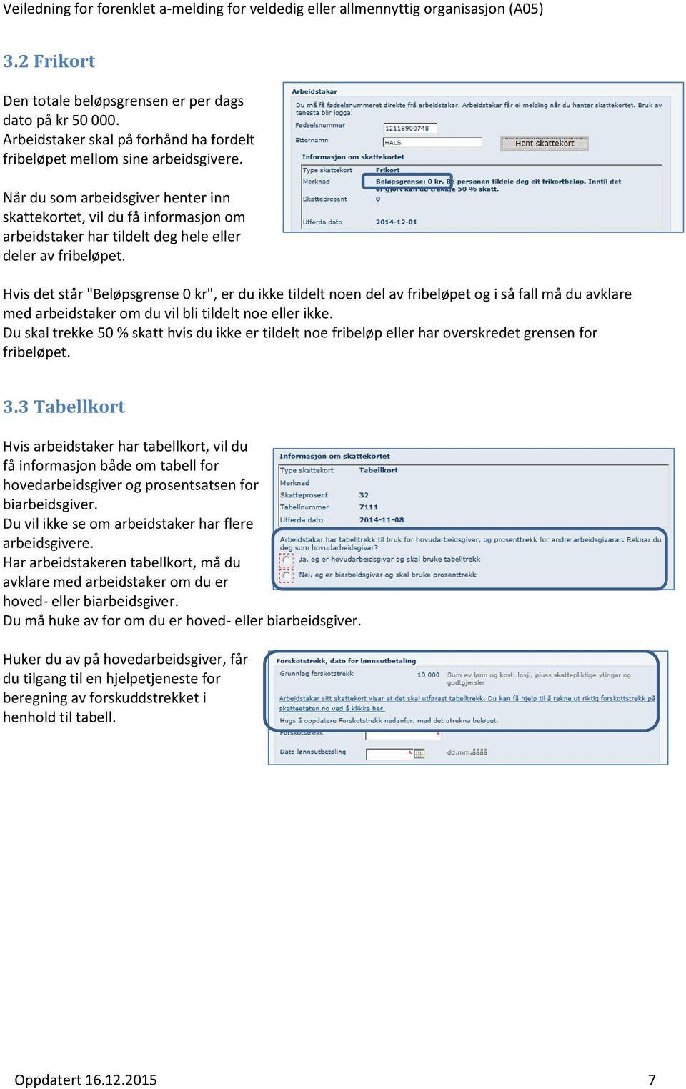 Hvis det står "Beløpsgrense 0 kr", er du ikke tildelt noen del av fribeløpet og i så fall må du avklare med arbeidstaker om du vil bli tildelt noe eller ikke.