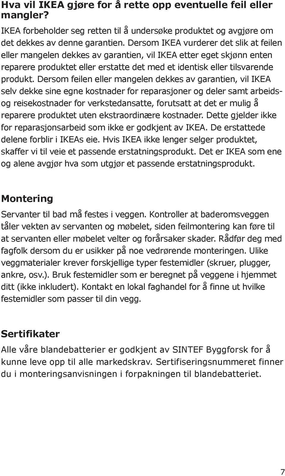 Dersom feilen eller mangelen dekkes av garantien, vil IKEA selv dekke sine egne kostnader for reparasjoner og deler samt arbeidsog reisekostnader for verkstedansatte, forutsatt at det er mulig å