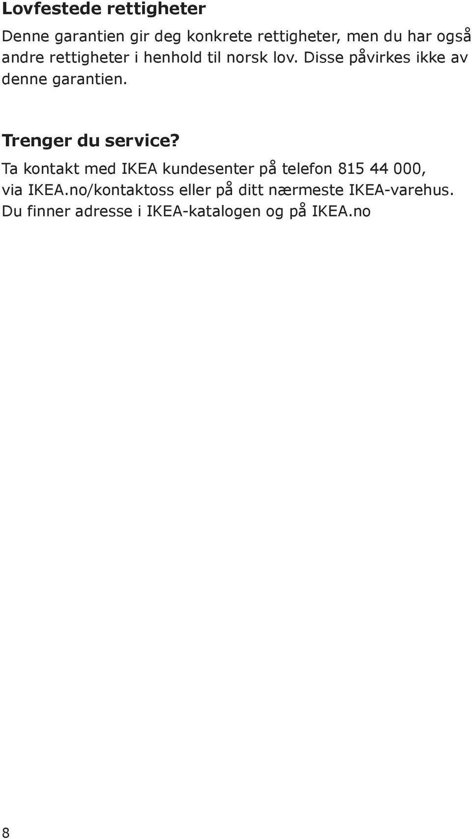 Trenger du service? Ta kontakt med IKEA kundesenter på telefon 815 44 000, via IKEA.