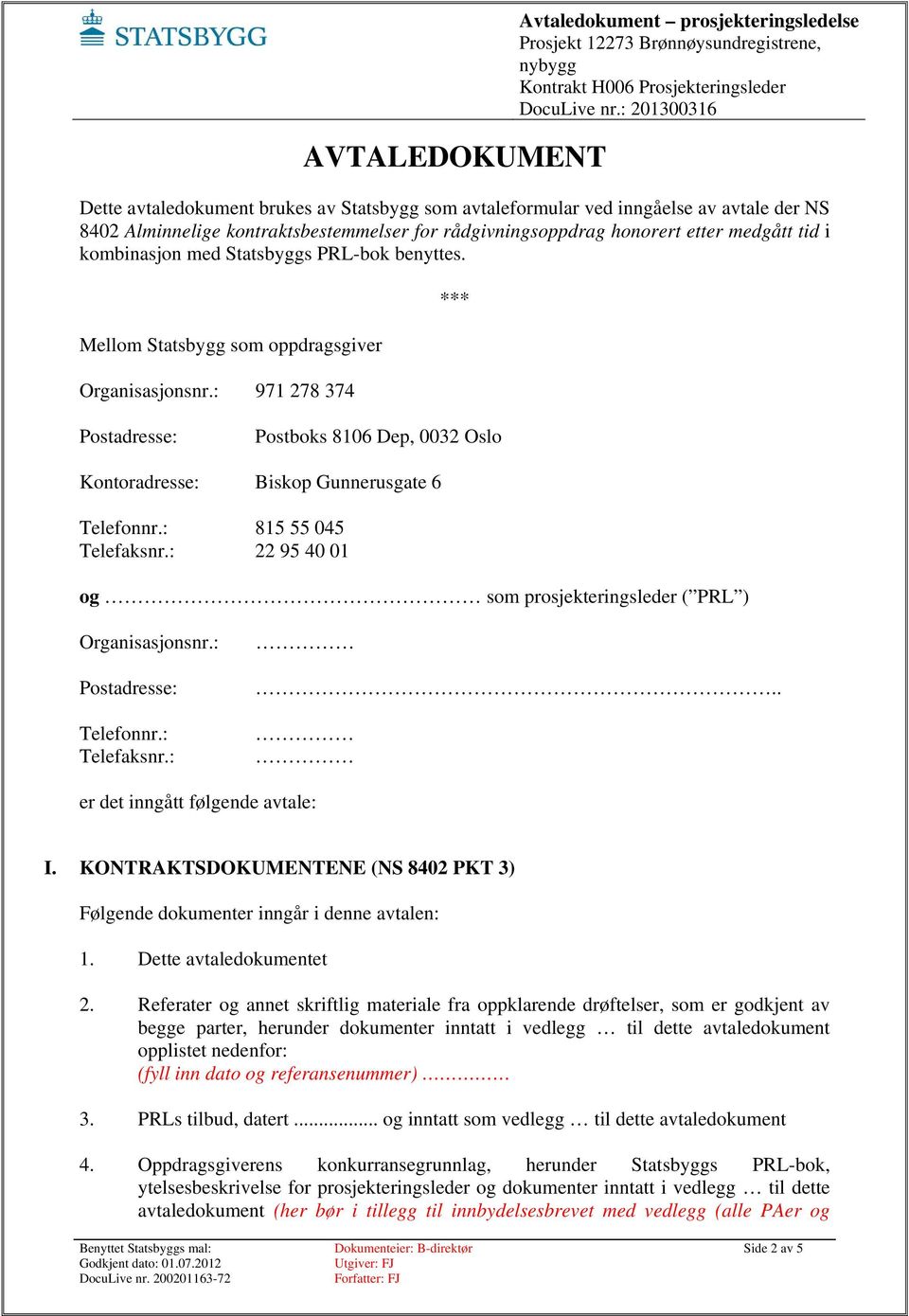 : 971 278 374 *** Postadresse: Postboks 8106 Dep, 0032 Oslo Kontoradresse: Biskop Gunnerusgate 6 Telefonnr.: 815 55 045 Telefaksnr.: 22 95 40 01 og som prosjekteringsleder ( PRL ) Organisasjonsnr.