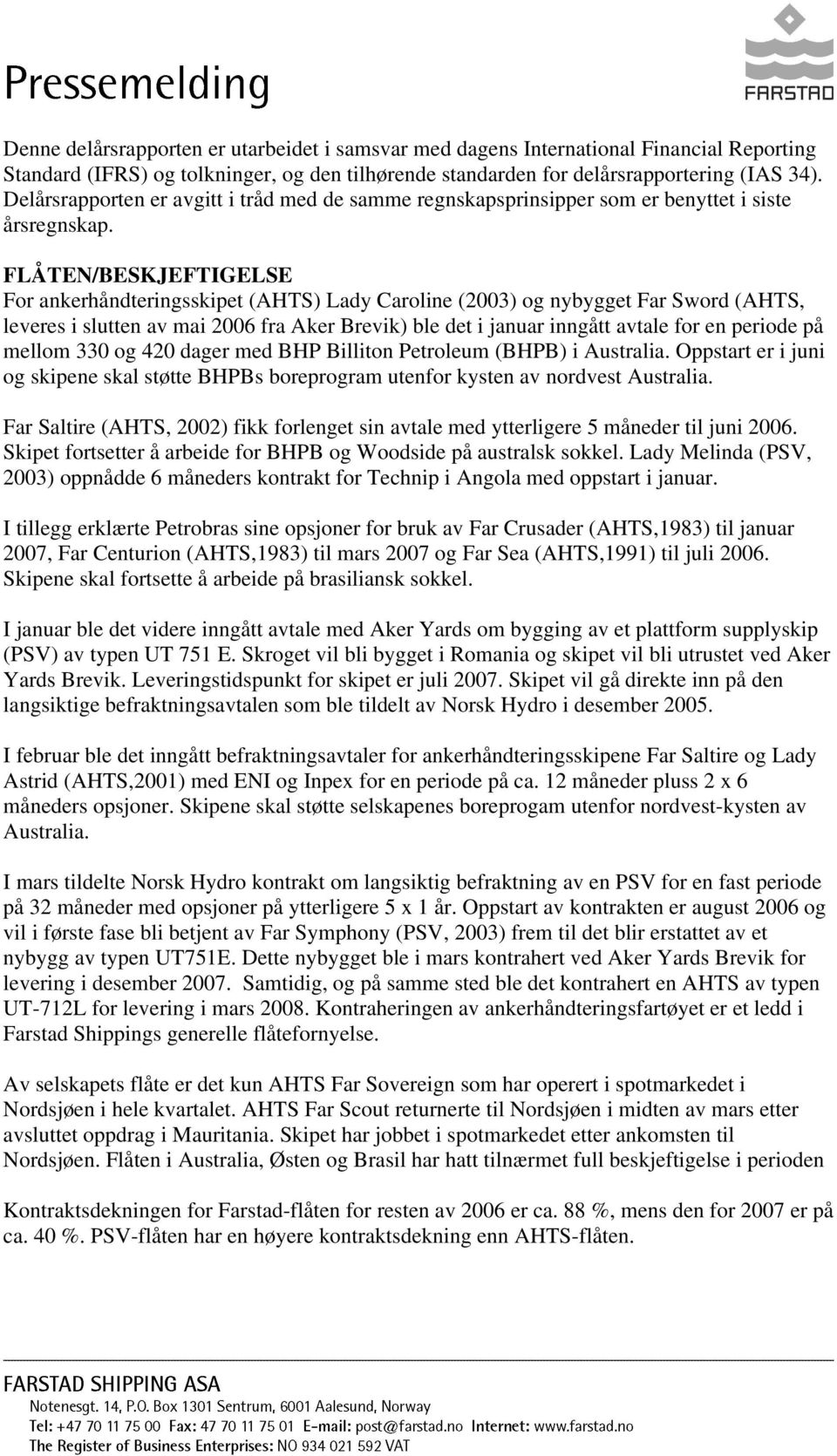 FLÅTEN/BESKJEFTIGELSE For ankerhåndteringsskipet (AHTS) Lady Caroline (2003) og nybygget Far Sword (AHTS, leveres i slutten av mai 2006 fra Aker Brevik) ble det i januar inngått avtale for en periode