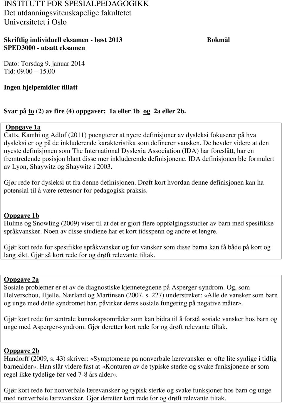 Catts, Kamhi og Adlof (2011) poengterer at nyere definisjoner av dysleksi fokuserer på hva dysleksi er og på de inkluderende karakteristika som definerer vansken.