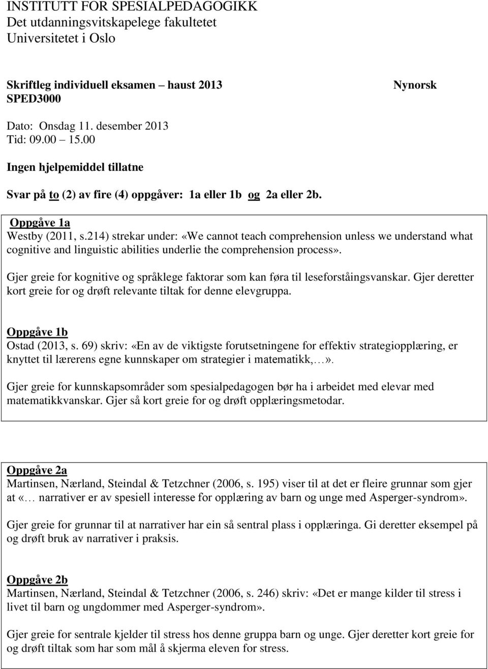 214) strekar under: «We cannot teach comprehension unless we understand what cognitive and linguistic abilities underlie the comprehension process».