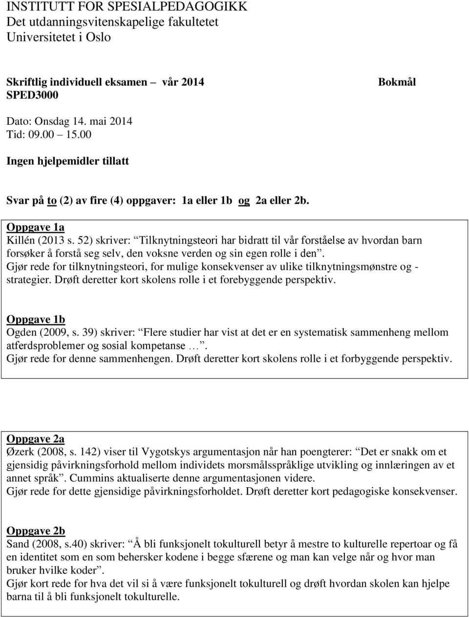 52) skriver: Tilknytningsteori har bidratt til vår forståelse av hvordan barn forsøker å forstå seg selv, den voksne verden og sin egen rolle i den.