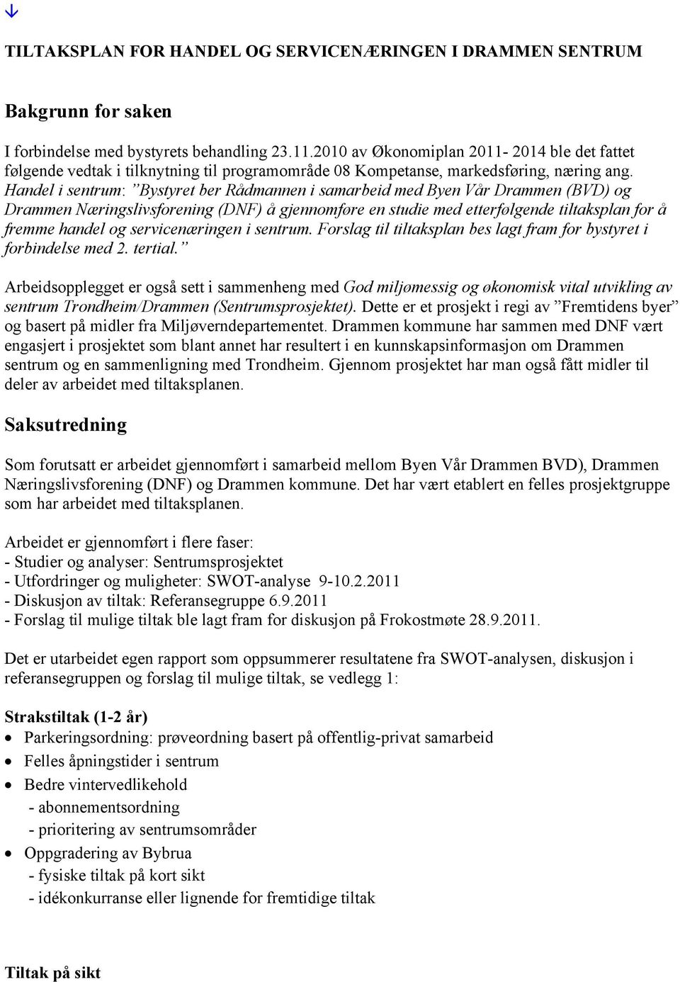 Handel i sentrum: Bystyret ber Rådmannen i samarbeid med Byen Vår Drammen (BVD) og Drammen Næringslivsforening (DNF) å gjennomføre en studie med etterfølgende tiltaksplan for å fremme handel og