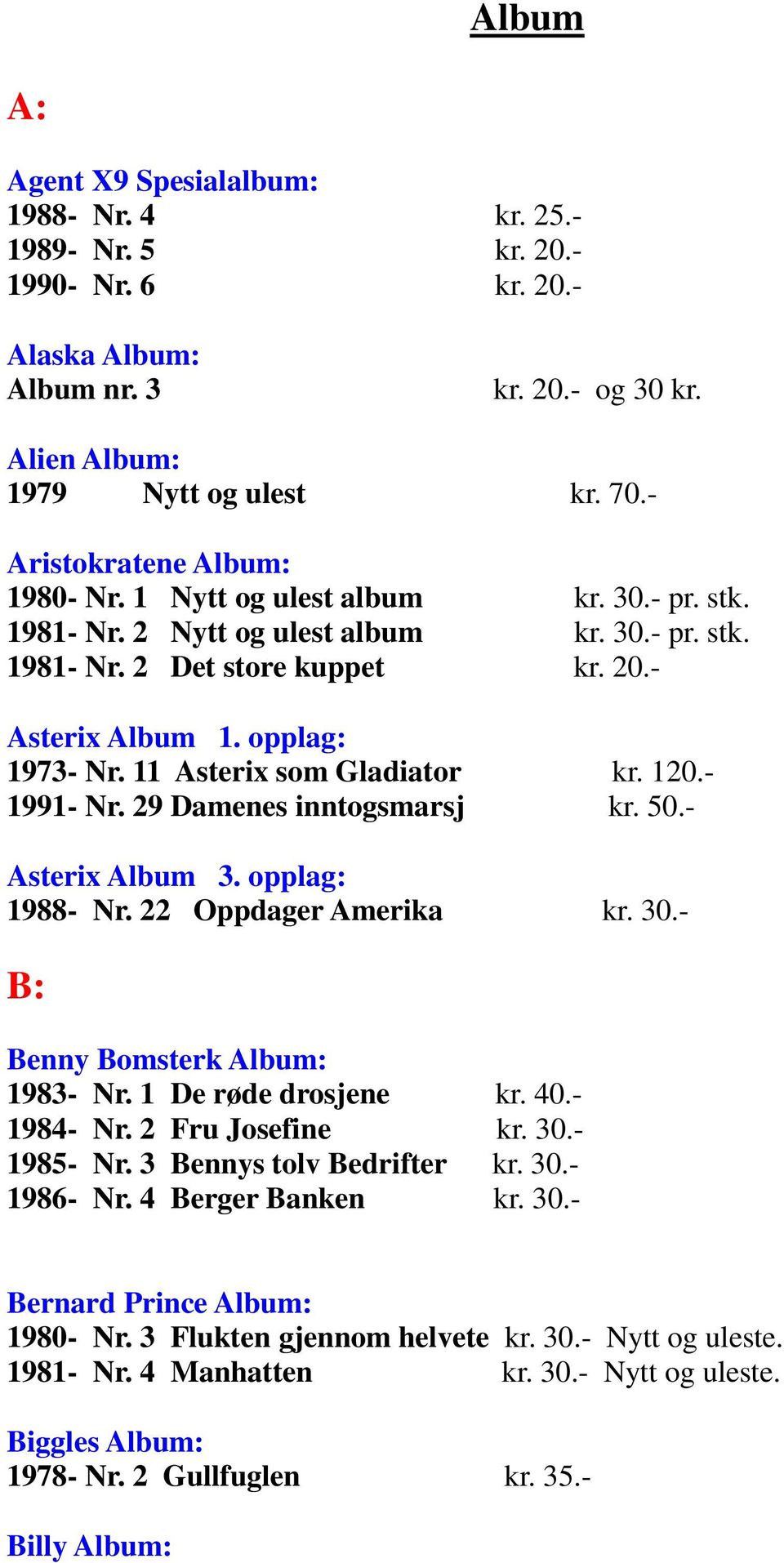 11 Asterix som Gladiator kr. 120.- 1991- Nr. 29 Damenes inntogsmarsj kr. 50.- Asterix Album 3. opplag: 1988- Nr. 22 Oppdager Amerika kr. 30.- B: Benny Bomsterk Album: 1983- Nr. 1 De røde drosjene kr.