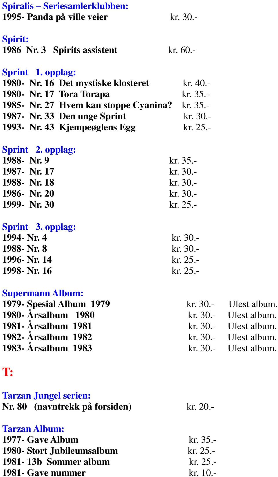 30.- 1988- Nr. 18 kr. 30.- 1986- Nr. 20 kr. 30.- 1999- Nr. 30 kr. 25.- Sprint 3. opplag: 1994- Nr. 4 kr. 30.- 1988- Nr. 8 kr. 30.- 1996- Nr. 14 kr. 25.- 1998- Nr. 16 kr. 25.- Supermann Album: 1979- Spesial Album 1979 kr.