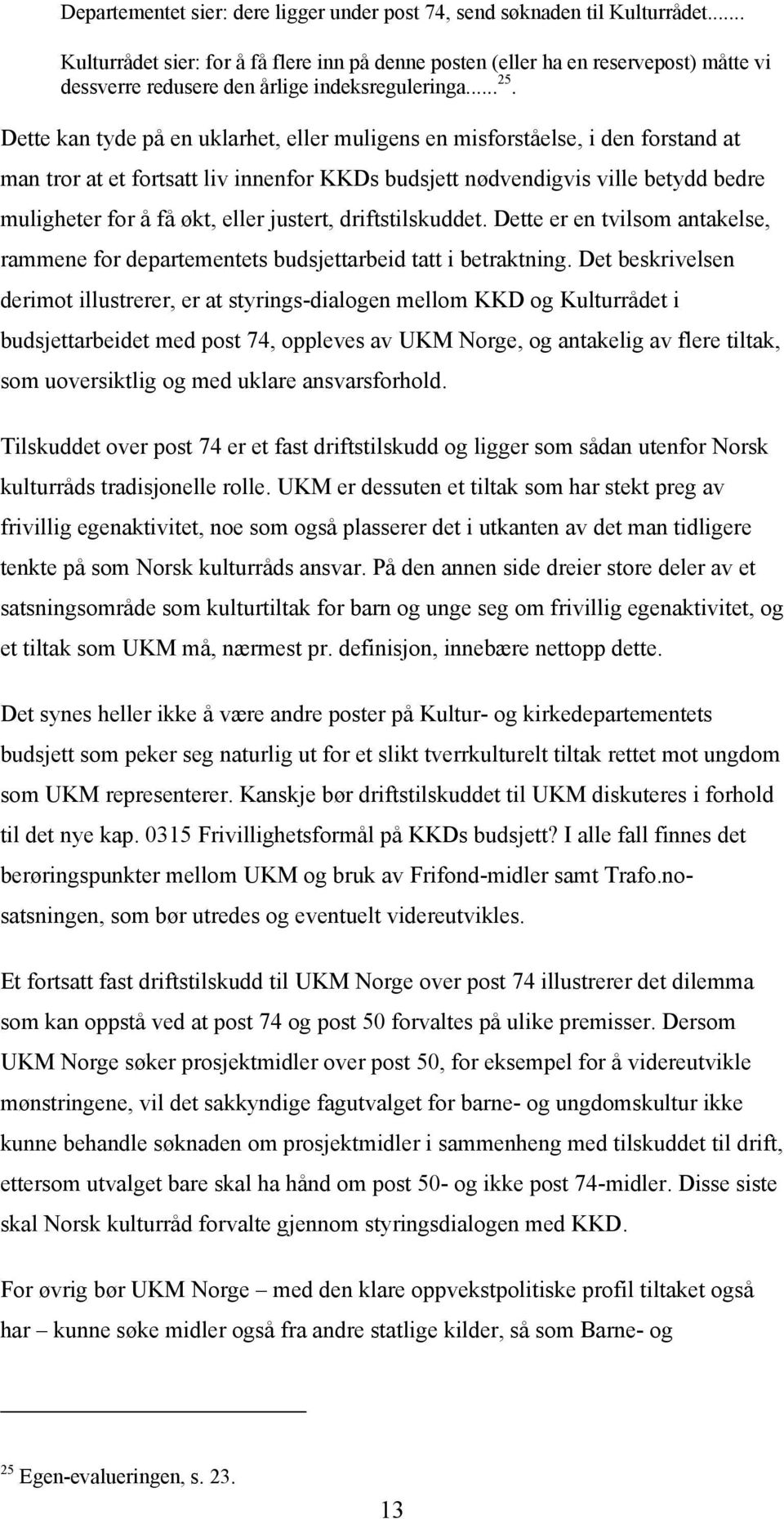 Dette kan tyde på en uklarhet, eller muligens en misforståelse, i den forstand at man tror at et fortsatt liv innenfor KKDs budsjett nødvendigvis ville betydd bedre muligheter for å få økt, eller