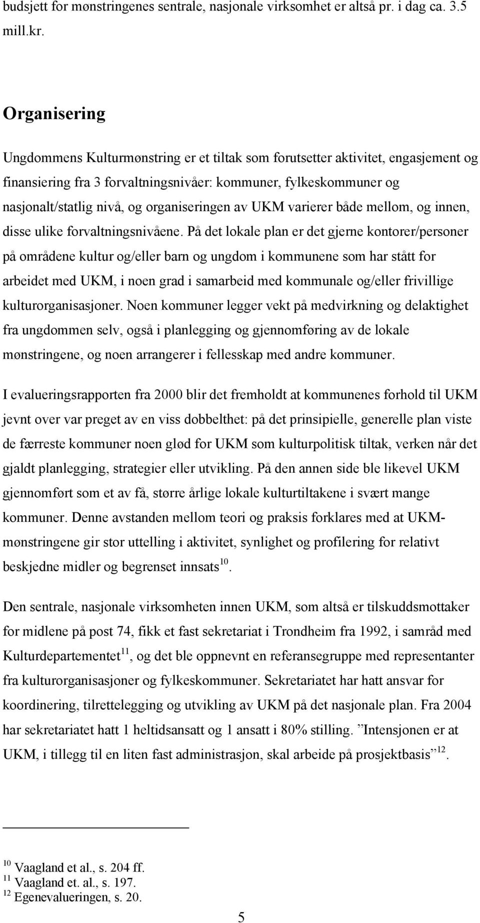 organiseringen av UKM varierer både mellom, og innen, disse ulike forvaltningsnivåene.