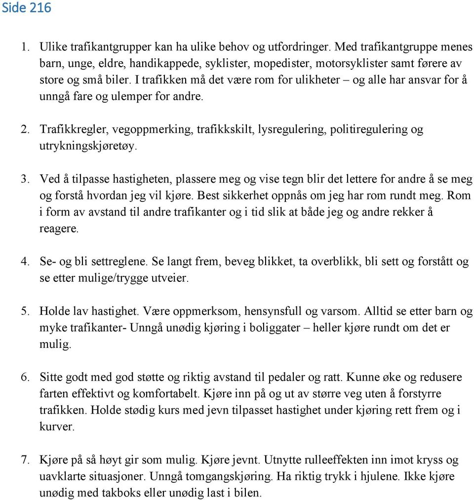 I trafikken må det være rom for ulikheter og alle har ansvar for å unngå fare og ulemper for andre. 2.