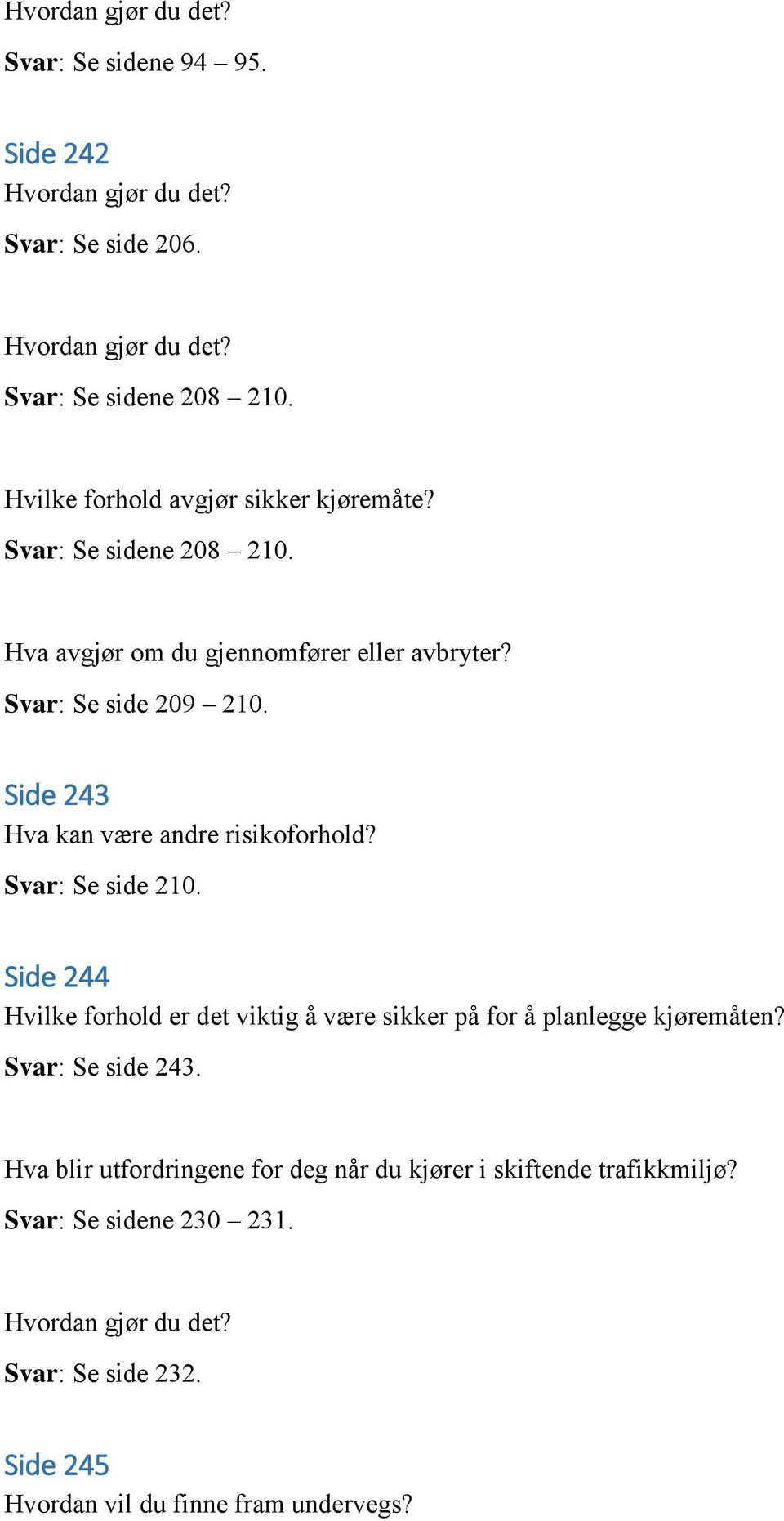 Side 243 Hva kan være andre risikoforhold? Svar: Se side 210. Side 244 Hvilke forhold er det viktig å være sikker på for å planlegge kjøremåten?