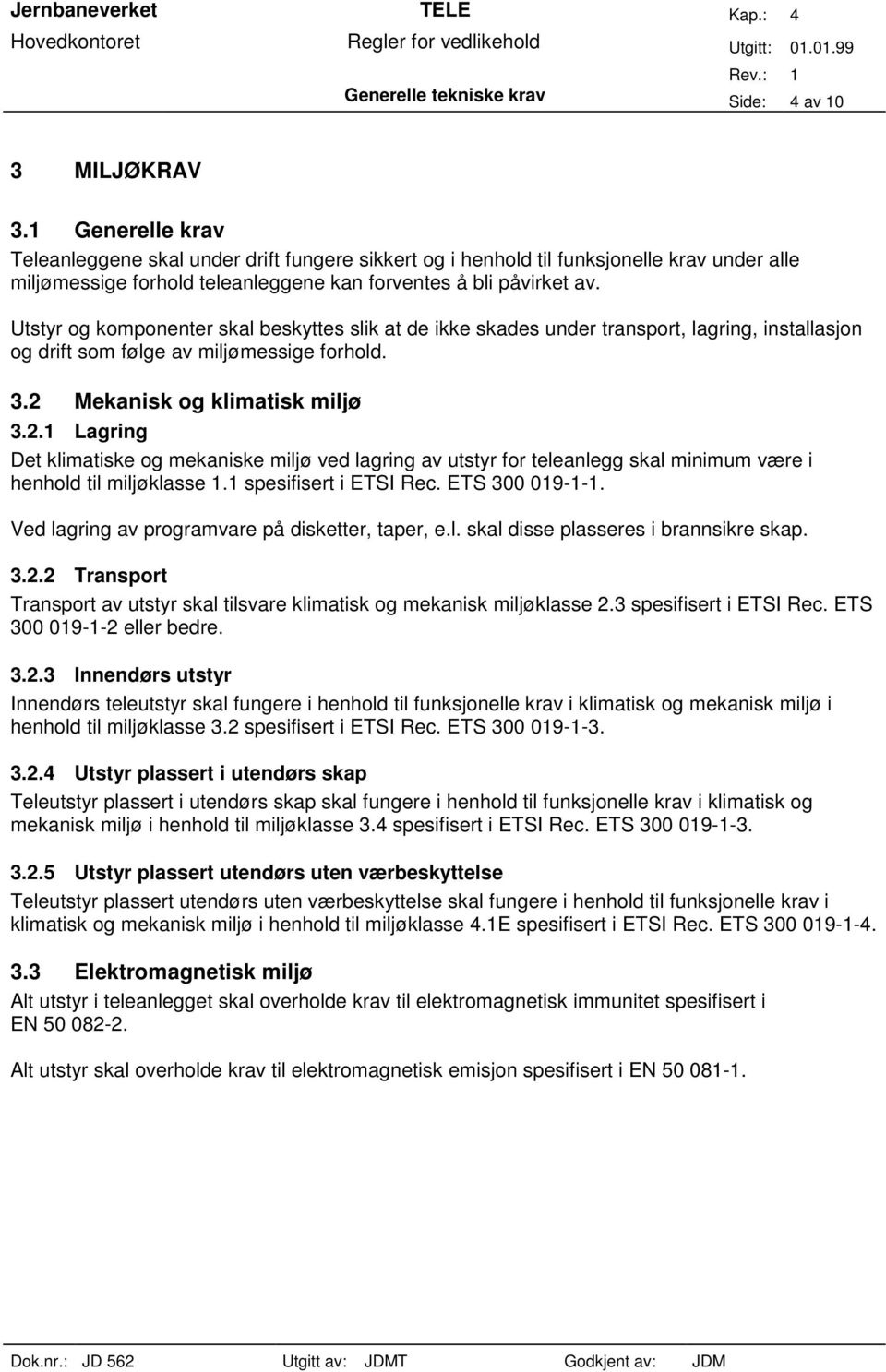 Utstyr og komponenter skal beskyttes slik at de ikke skades under transport, lagring, installasjon og drift som følge av miljømessige forhold. 3.2 