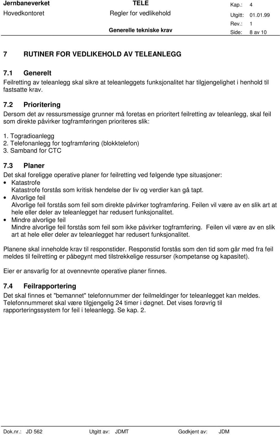 2 Prioritering Dersom det av ressursmessige grunner må foretas en prioritert feilretting av teleanlegg, skal feil som direkte påvirker togframføringen prioriteres slik: 1. Togradioanlegg 2.