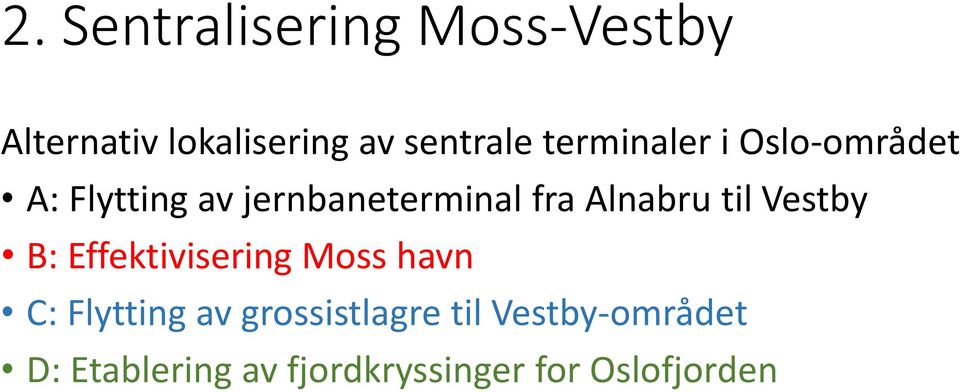 Alnabru til Vestby B: Effektivisering Moss havn C: Flytting av