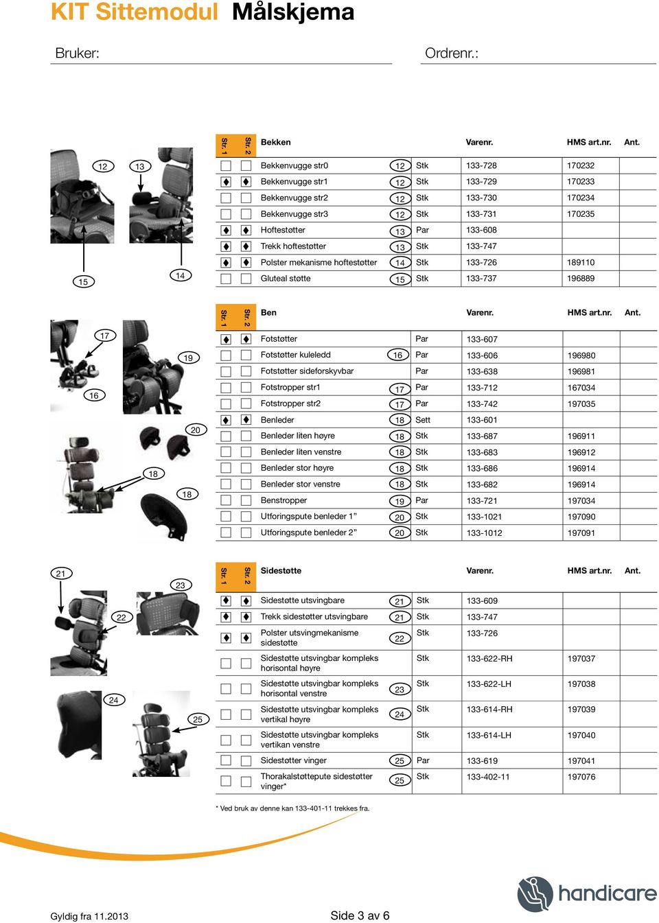 Trekk hoftestøtter 13 Stk 133-747 Polster mekanisme hoftestøtter 14 Stk 133-726 189110 Gluteal støtte 15 Stk 133-737 196889 Ben Varenr. HMS art.nr. Ant.
