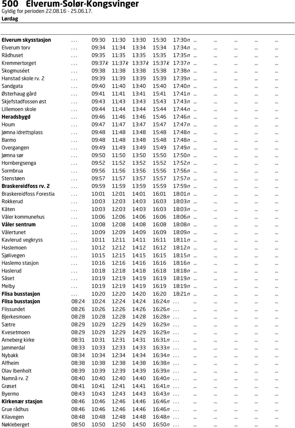 .............. Hanstad skole rv. 2... 09:39 11:39 13:39 15:39 17:39n............... Sandgata... 09:40 11:40 13:40 15:40 17:40n............... Østerhaug gård... 09:41 11:41 13:41 15:41 17:41n.