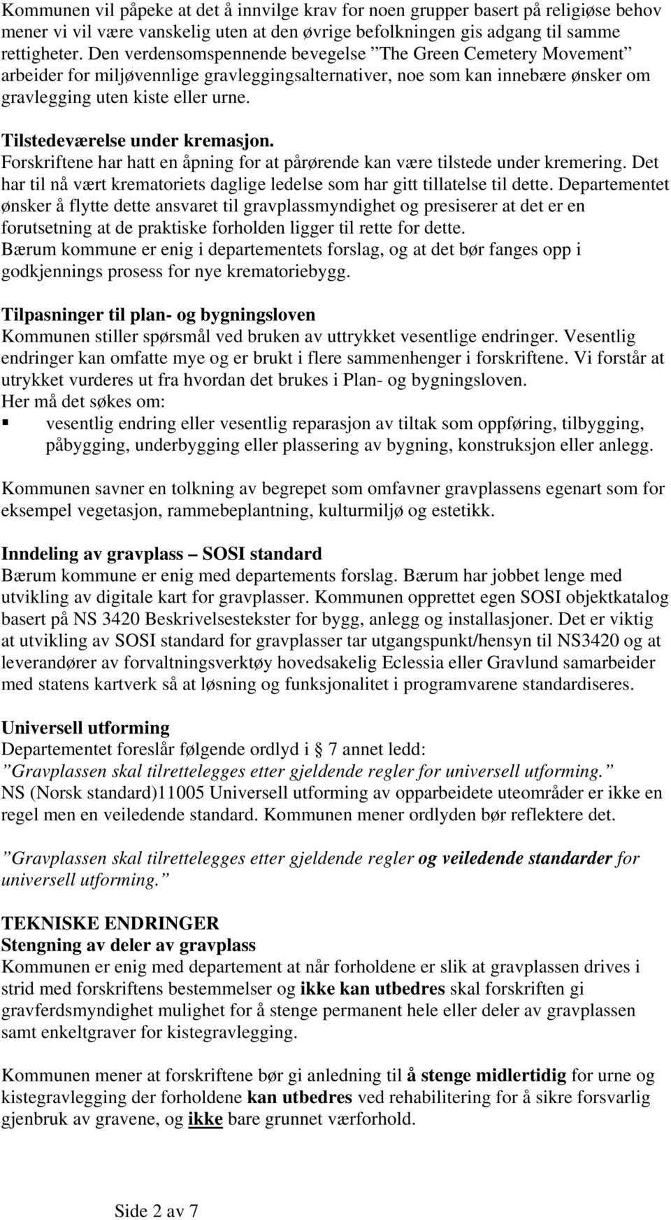 Tilstedeværelse under kremasjon. Forskriftene har hatt en åpning for at pårørende kan være tilstede under kremering. Det har til nå vært krematoriets daglige ledelse som har gitt tillatelse til dette.