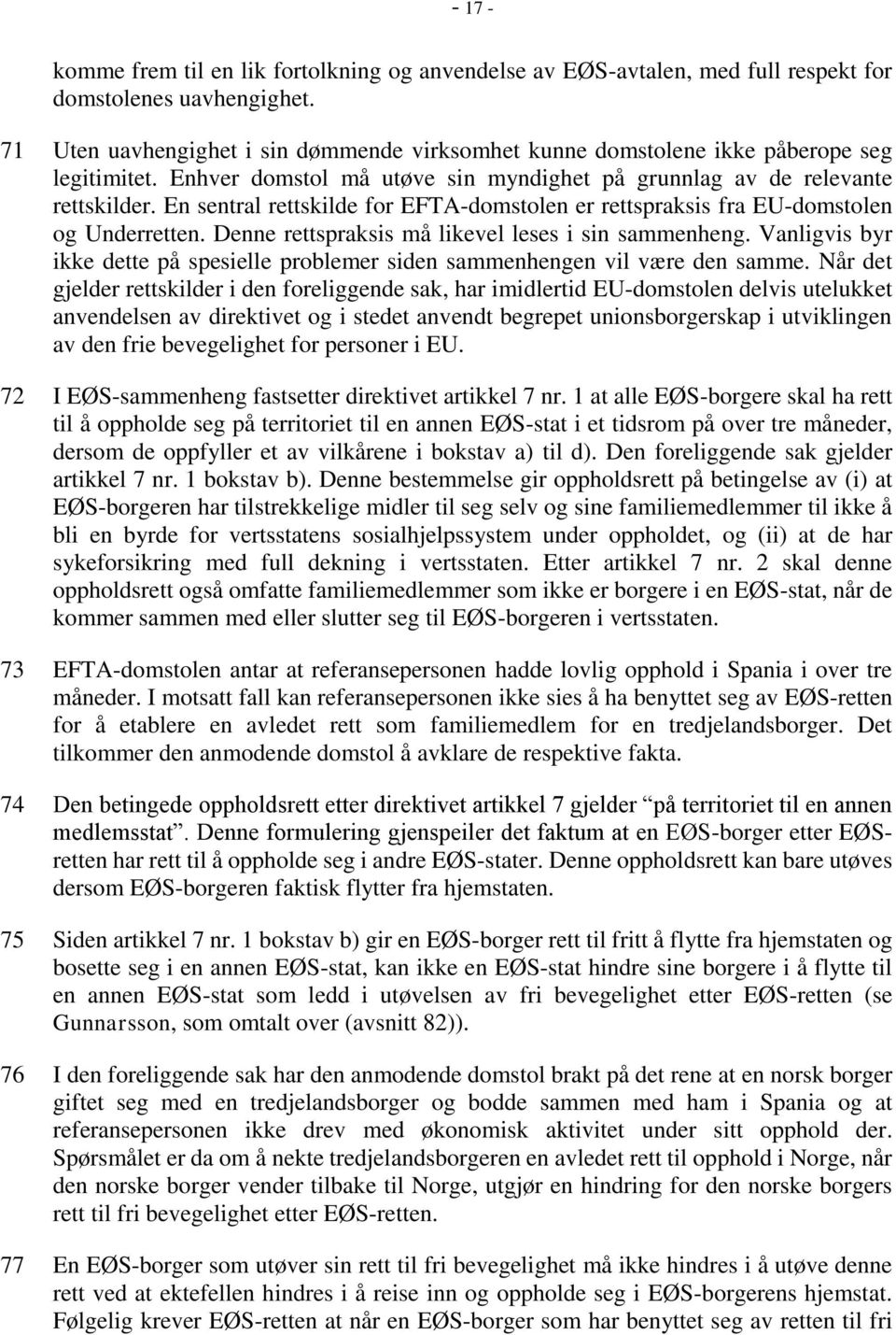 En sentral rettskilde for EFTA-domstolen er rettspraksis fra EU-domstolen og Underretten. Denne rettspraksis må likevel leses i sin sammenheng.