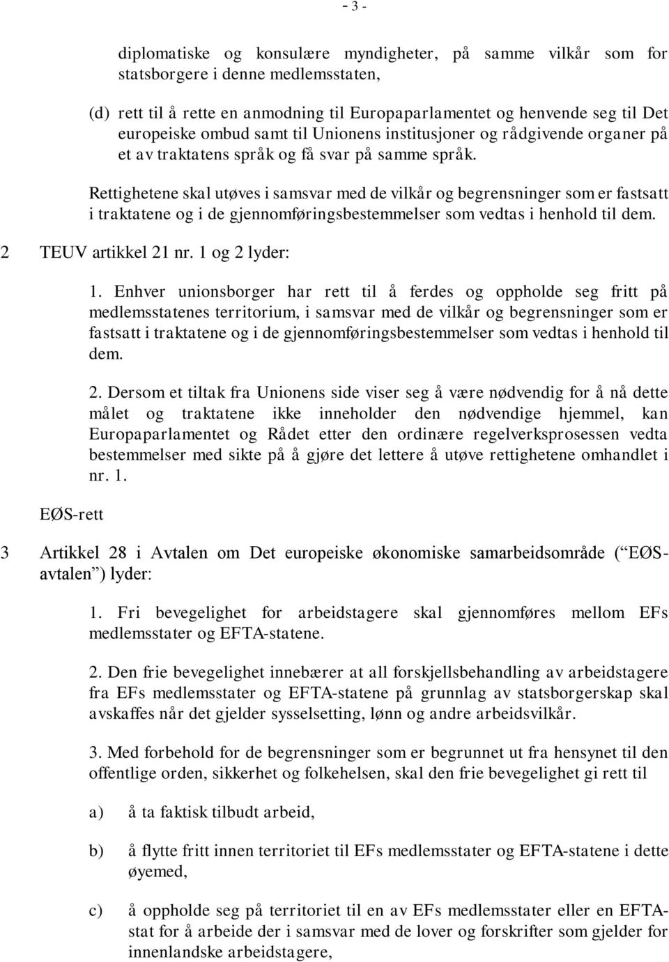 Rettighetene skal utøves i samsvar med de vilkår og begrensninger som er fastsatt i traktatene og i de gjennomføringsbestemmelser som vedtas i henhold til dem. 2 TEUV artikkel 21 nr.