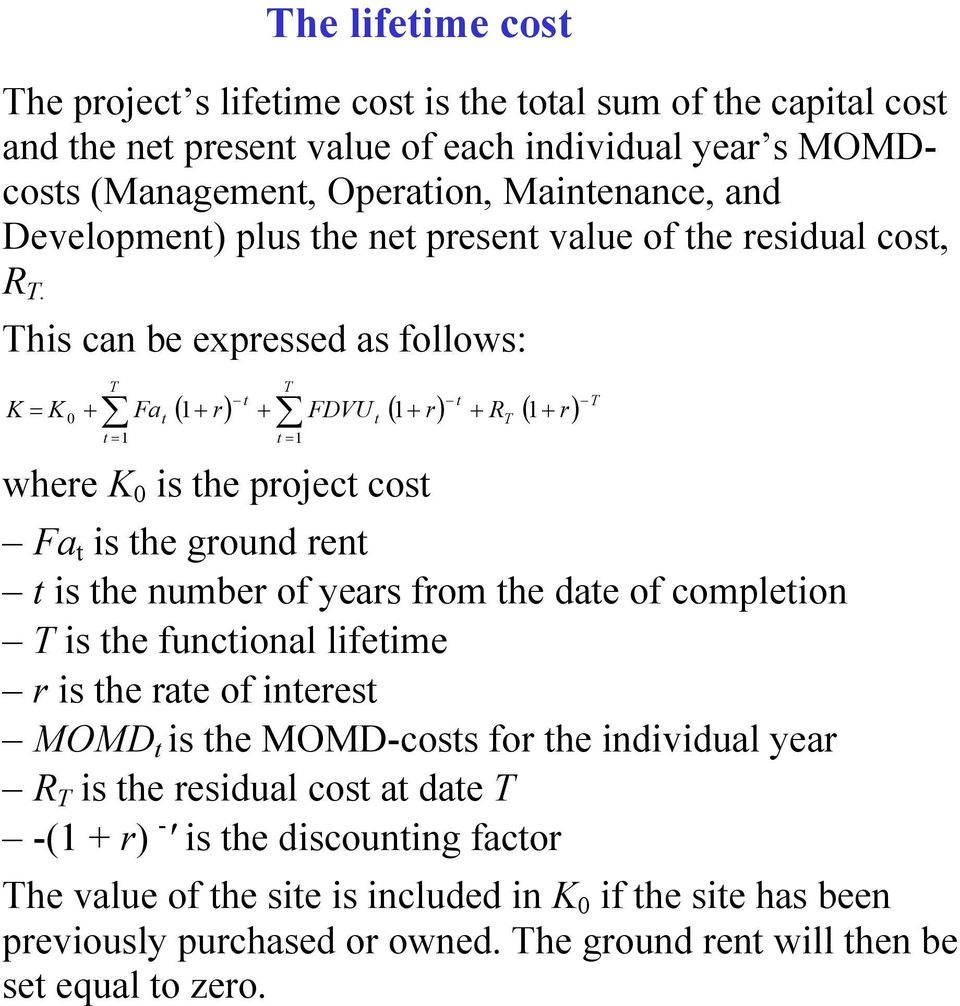 This can be expressed as follows: K = K 0 + T Fa t t ( 1+ r) + FDVU ( 1+ r) + R ( 1+ r) t t = 1 t = 1 The lifetime cost where K 0 is the project cost T t Fa t is the ground rent t is the number of