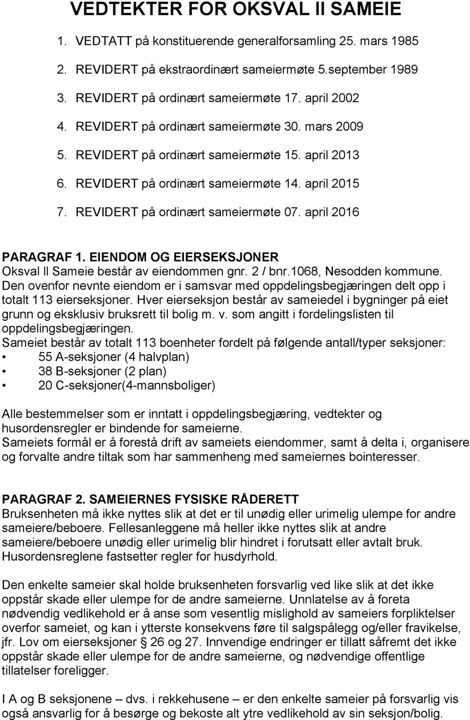 REVIDERT på ordinært sameiermøte 07. april 2016 PARAGRAF 1. EIENDOM OG EIERSEKSJONER Oksval ll Sameie består av eiendommen gnr. 2 / bnr.1068, Nesodden kommune.