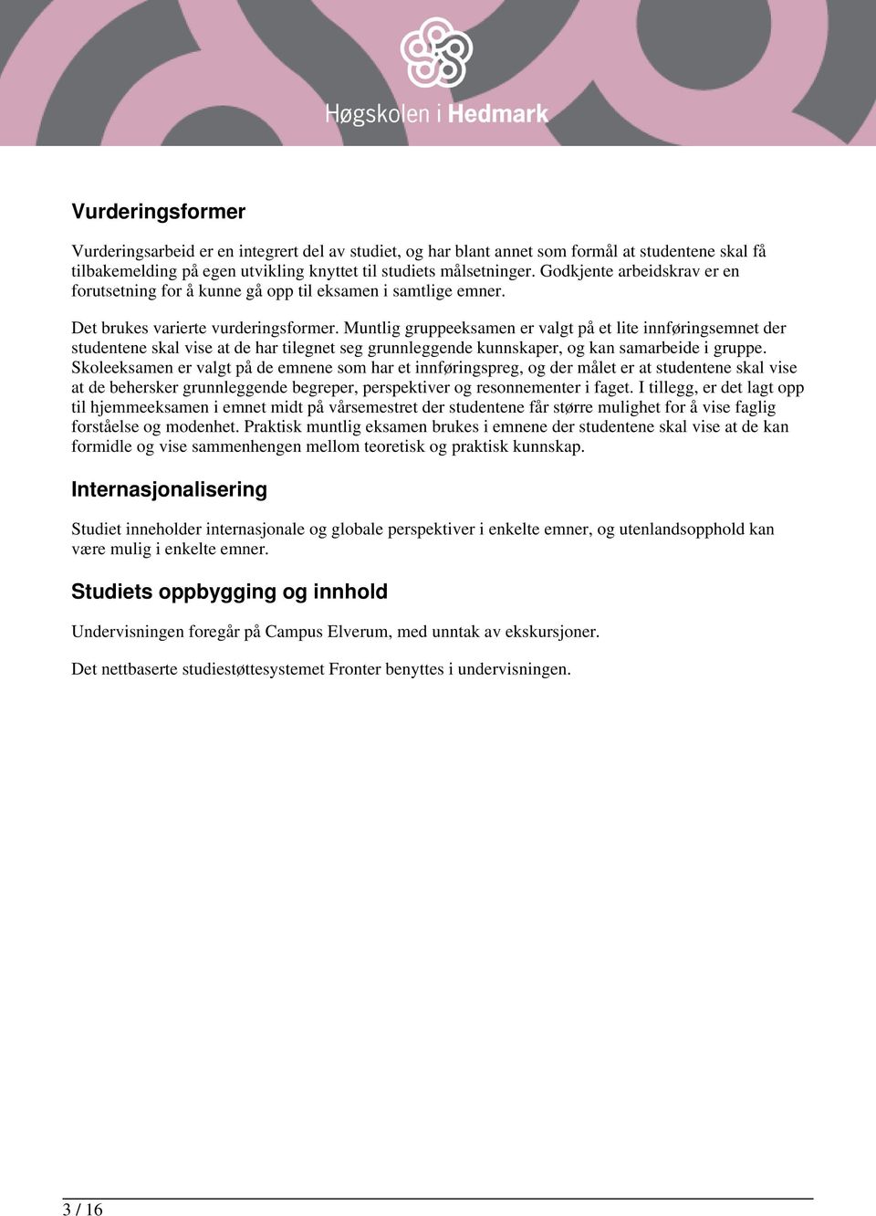 Muntlig gruppeeksamen er valgt på et lite innføringsemnet der studentene skal vise at de har tilegnet seg grunnleggende kunnskaper, og kan samarbeide i gruppe.