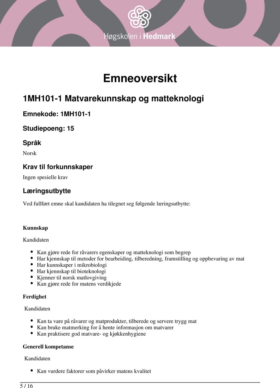 framstilling og oppbevaring av mat Har kunnskaper i mikrobiologi Har kjennskap til bioteknologi Kjenner til norsk matlovgiving Kan gjøre rede for matens verdikjede Kan ta vare på råvarer og